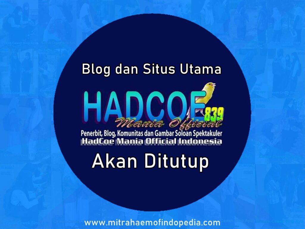 Mulai 17 Mei 2025 Blog dan Situs Utama HadCoe Mania Official Akan Ditutup