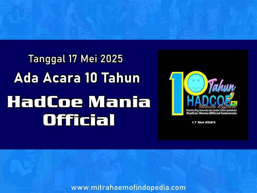 Tanggal 17 Mei 2025 Ada Acara 10 Tahun HadCoe Mania Official