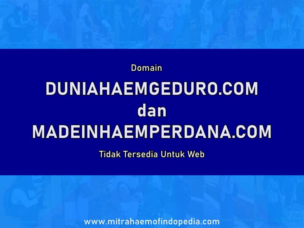 Domain DUNIAHAEMGEDURO.COM dan MADEINHAEMPERDANA.COM Tidak Tersedia Untuk Web