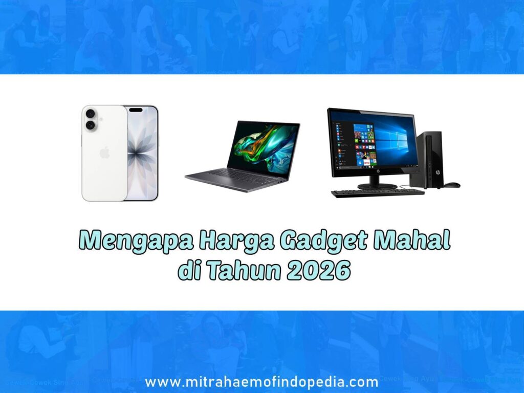Mengapa Harga Gadget Mahal di Tahun 2026